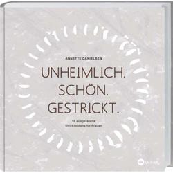 Produktbild von Unheimlich. Schön. Gestrickt. - Annette Danielsen