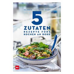 Produktbild von 5 Zutaten - Rezepte fürs Kochen an Bord - Ira König, Maike Jessen | 800192